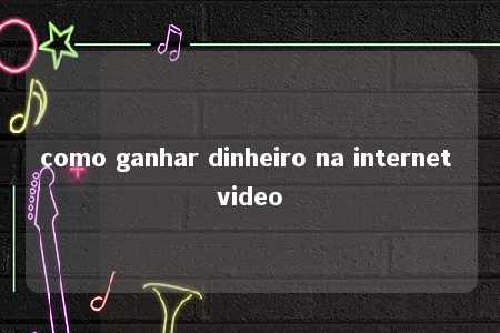 como ganhar dinheiro na internet video