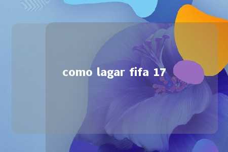 como lagar fifa 17