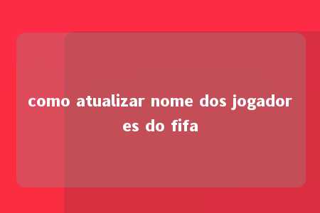 como atualizar nome dos jogadores do fifa