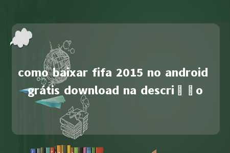 como baixar fifa 2015 no android grátis download na descrição