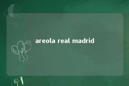 areola real madrid