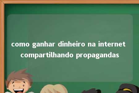 como ganhar dinheiro na internet compartilhando propagandas