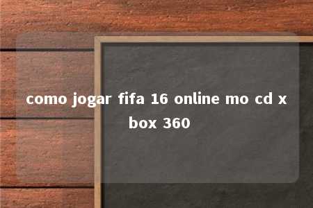 como jogar fifa 16 online mo cd x box 360