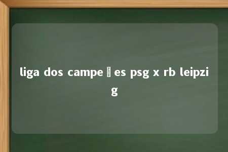 liga dos campeões psg x rb leipzig