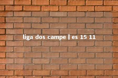 liga dos campeões 15 11