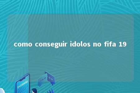 como conseguir idolos no fifa 19