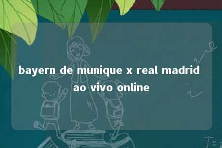 bayern de munique x real madrid ao vivo online