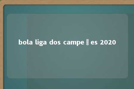 bola liga dos campeões 2020