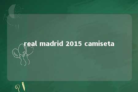 real madrid 2015 camiseta