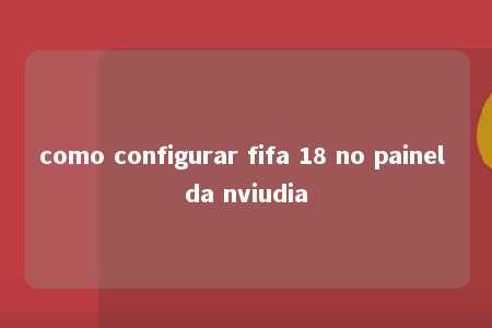 como configurar fifa 18 no painel da nviudia