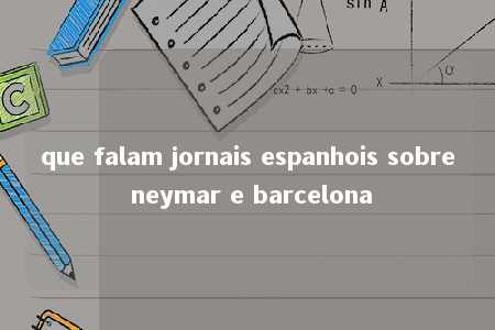 que falam jornais espanhois sobre neymar e barcelona