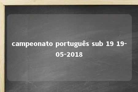 campeonato português sub 19 19-05-2018