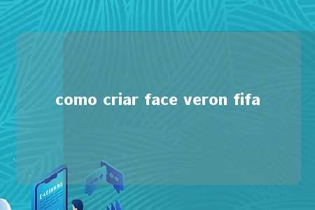 como criar face veron fifa