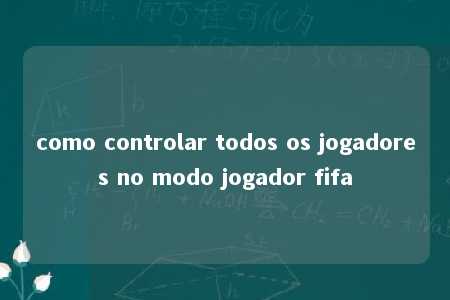 como controlar todos os jogadores no modo jogador fifa