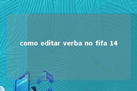 como editar verba no fifa 14