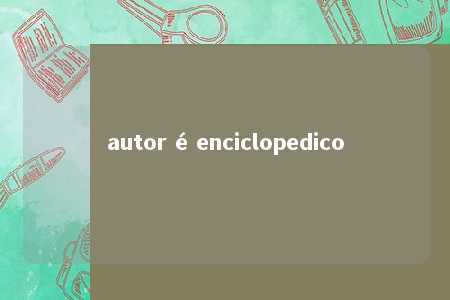 autor é enciclopedico