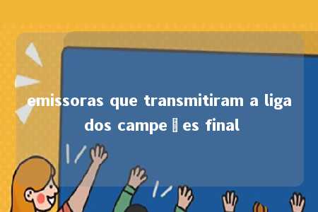 emissoras que transmitiram a liga dos campeões final