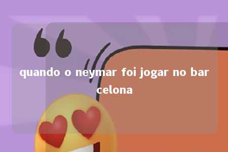 quando o neymar foi jogar no barcelona