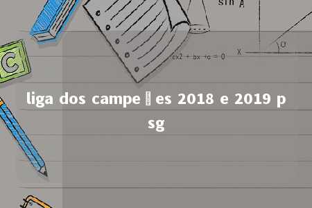 liga dos campeões 2018 e 2019 psg