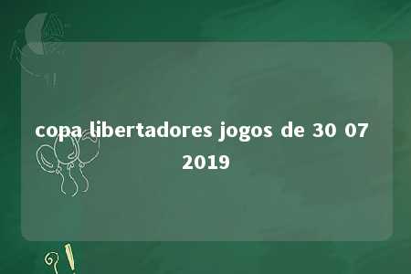 copa libertadores jogos de 30 07 2019