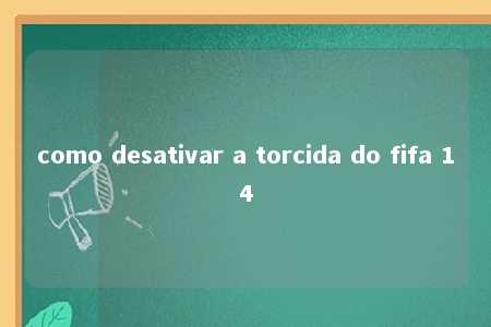 como desativar a torcida do fifa 14