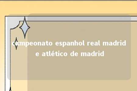 campeonato espanhol real madrid e atlético de madrid