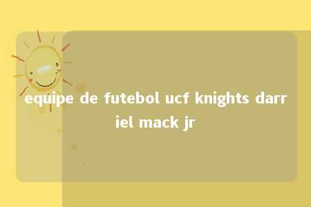 equipe de futebol ucf knights darriel mack jr