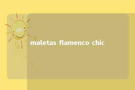 maletas flamenco chic