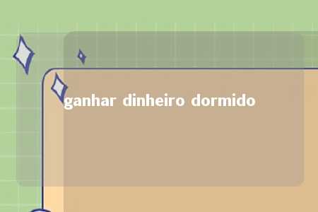 ganhar dinheiro dormido