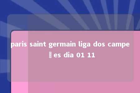 paris saint germain liga dos campeões dia 01 11