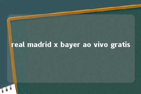 real madrid x bayer ao vivo gratis