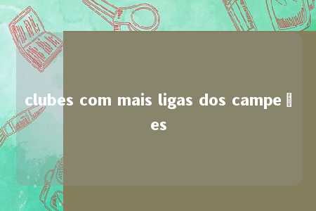 clubes com mais ligas dos campeões