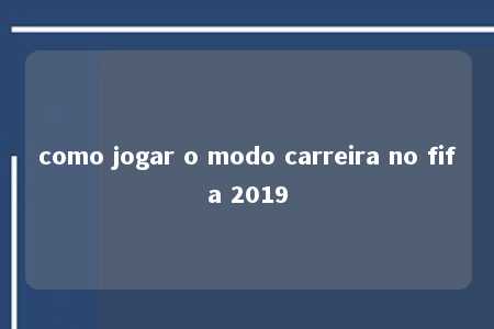 como jogar o modo carreira no fifa 2019