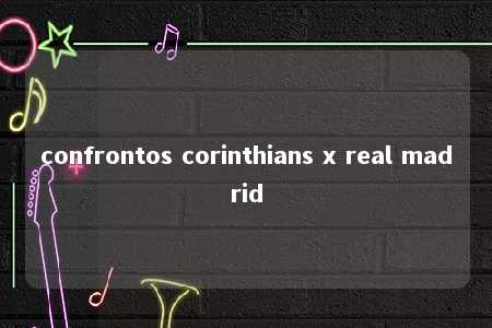 confrontos corinthians x real madrid