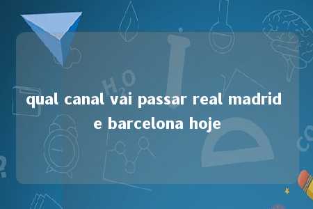 qual canal vai passar real madrid e barcelona hoje