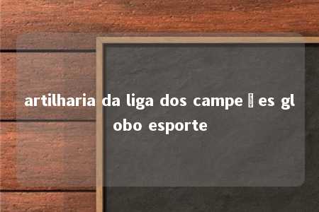 artilharia da liga dos campeões globo esporte