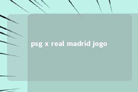 psg x real madrid jogo