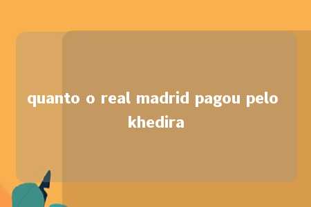 quanto o real madrid pagou pelo khedira