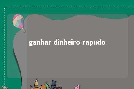 ganhar dinheiro rapudo