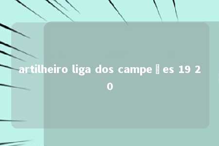 artilheiro liga dos campeões 19 20