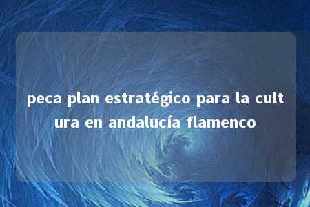 peca plan estratégico para la cultura en andalucía flamenco