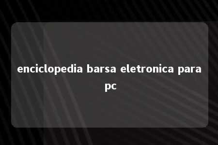 enciclopedia barsa eletronica para pc