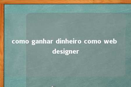 como ganhar dinheiro como web designer