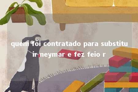 quem foi contratado para substituir neymar e fez feio r