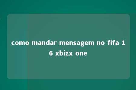 como mandar mensagem no fifa 16 xbizx one