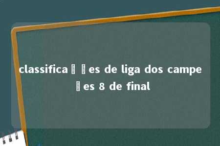 classificações de liga dos campeões 8 de final