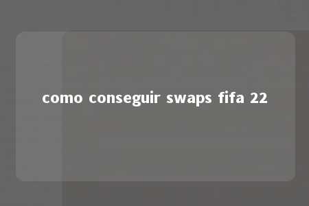 como conseguir swaps fifa 22