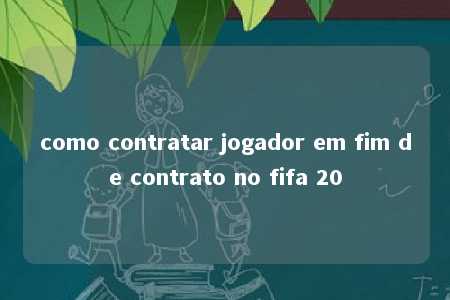 como contratar jogador em fim de contrato no fifa 20