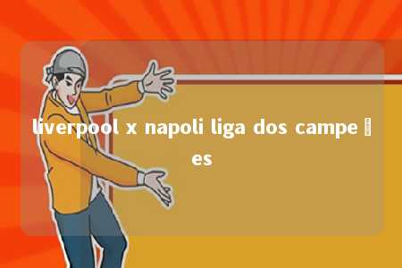 liverpool x napoli liga dos campeões