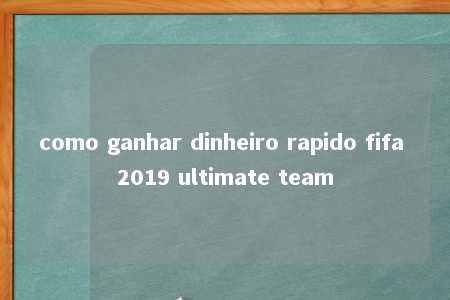 como ganhar dinheiro rapido fifa 2019 ultimate team